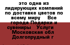 AMF - это одна из лидирующих компаний по доставке цветов по всему миру! - Все города Подарки и сувениры » Услуги   . Московская обл.,Долгопрудный г.